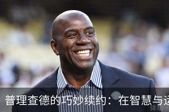 普理查德的巧妙续约：在智慧与运气之间的平衡