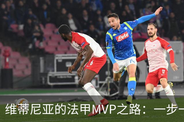 维蒂尼亚的法甲MVP之路：一步一个脚印，冠军的诞生！