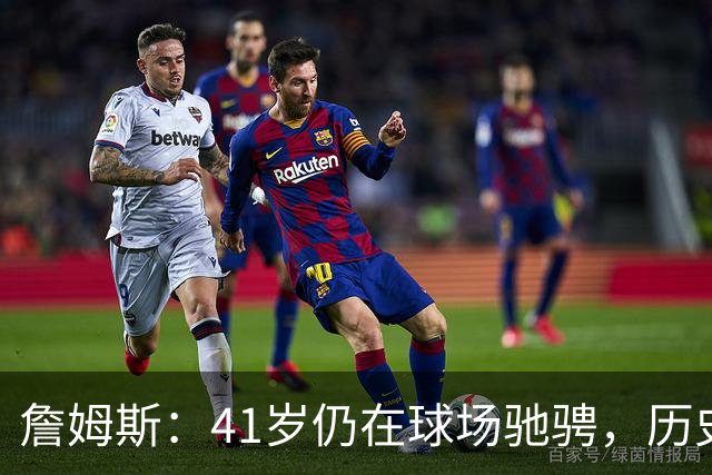 詹姆斯：41岁仍在球场驰骋，历史地位会升华吗？